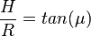\frac{H}{R} = tan(\mu)