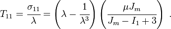 T_{11} = \cfrac{\sigma_{11}}{\lambda} =
\left(\lambda - \cfrac{1}{\lambda^3}\right)\left(\cfrac{\mu J_m}{J_m - I_1 + 3}\right)~.