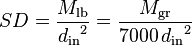 SD = \frac{ M_\mathrm{lb} }{ {d_\mathrm{in}}^2} = \frac{ M_\mathrm{gr} }{ 7000 \, {d_\mathrm{in}}^2 }