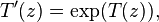 T'(z)= \exp(T(z)),