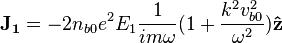 \mathbf{J_1} = -2 n_{b0} e^2 E_1 \frac{1}{i m \omega}(1+ \frac{k^2 v_{b0}^2}{\omega^2}) \mathbf{\hat{z}}