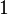 1 \