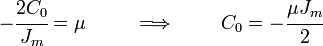 -\cfrac{2C_0}{J_m} = \mu\, \qquad \implies \qquad C_0 = -\cfrac{\mu J_m}{2}