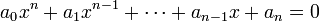 a_0x^n + a_1x^{n-1} + \cdots + a_{n-1}x + a_n = 0 \,