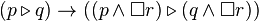 (p \triangleright q)\rightarrow((p\wedge\Box r)\triangleright (q\wedge\Box r))