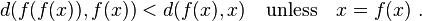 d(f(f(x)),f(x)) < d(f(x),x) \quad \text{unless} \quad x = f(x) \ .